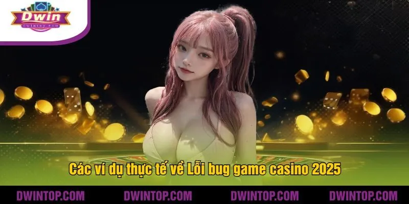Các ví dụ thực tế về Lỗi bug game casino 2025