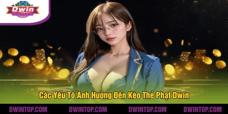 Các Yếu Tố Ảnh Hưởng Đến Kèo Thẻ Phạt Dwin