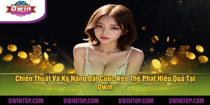 Chiến Thuật Và Kỹ Năng Đặt Cược Kèo Thẻ Phạt Hiệu Quả Tại Dwin