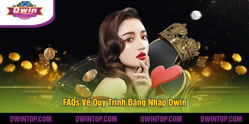 FAQs Về Quy Trình Đăng Nhập Dwin