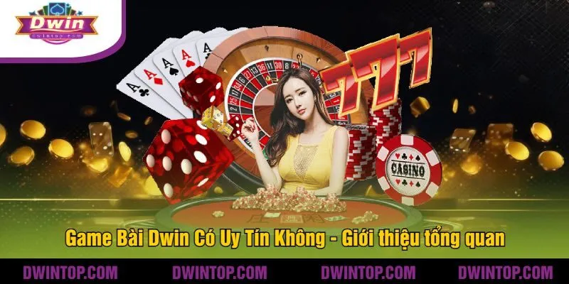 Game Bài Dwin Có Uy Tín Không - Giới thiệu tổng quan