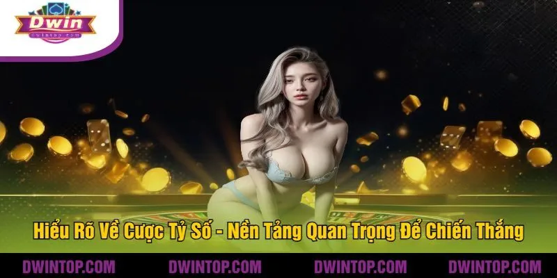 Hiểu Rõ Về Cược Tỷ Số - Nền Tảng Quan Trọng Để Chiến Thắng