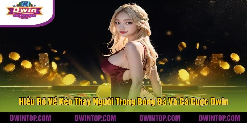 Hiểu Rõ Về Kèo Thay Người Trong Bóng Đá Và Cá Cược Dwin