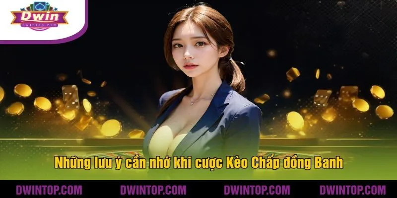 Những lưu ý cần nhớ khi cược Kèo Chấp đồng Banh