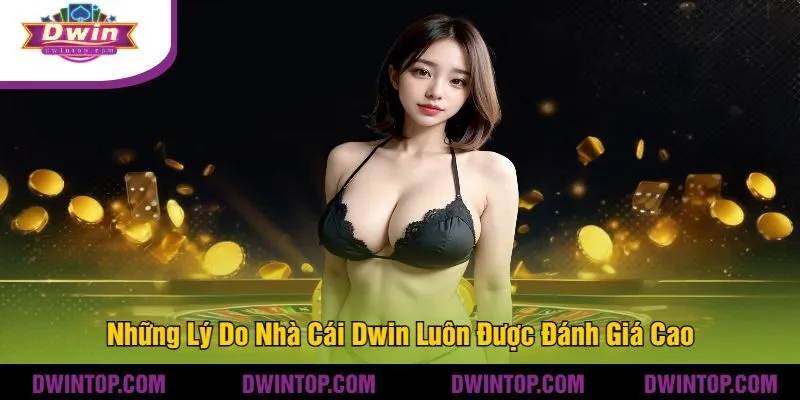 Những Lý Do Nhà Cái Dwin Luôn Được Đánh Giá Cao
