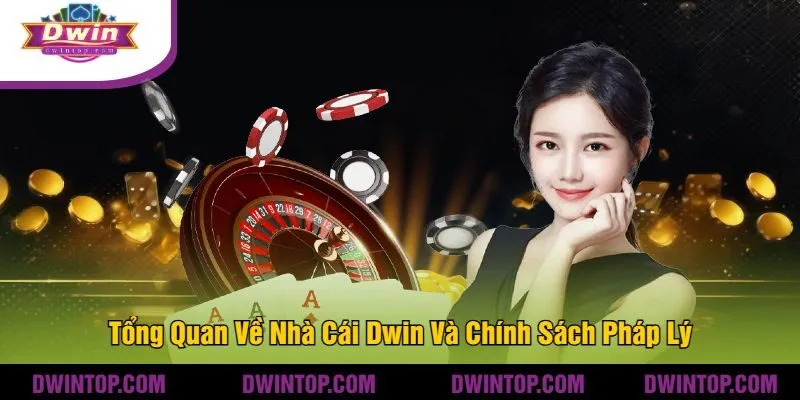 Tổng Quan Về Nhà Cái Dwin Và Chính Sách Pháp Lý